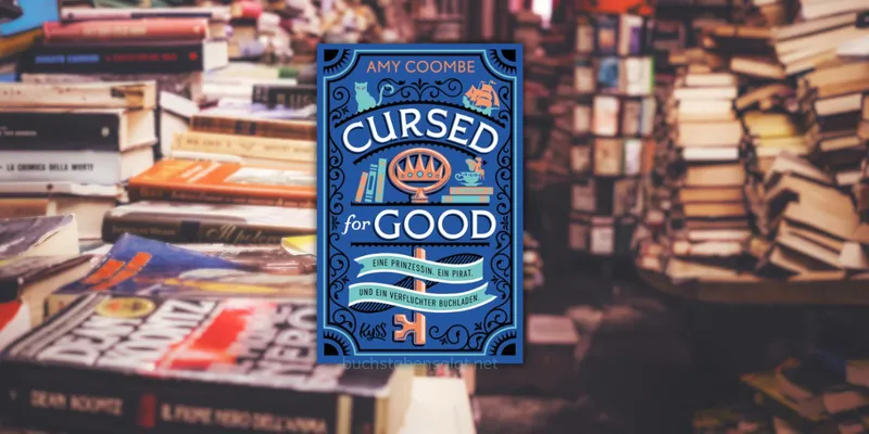 Rezension: Cursed for Good 1 – Eine Prinzessin. Ein Pirat. Und ein verfluchter Buchladen. | Amy Coombe