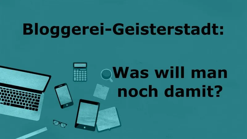 Bloggerei-Geisterstadt: Was will man noch damit?