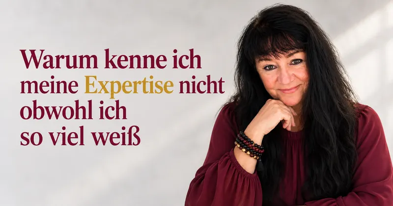 Warum kenne ich meine Expertise nicht obwohl ich so viel weiß?