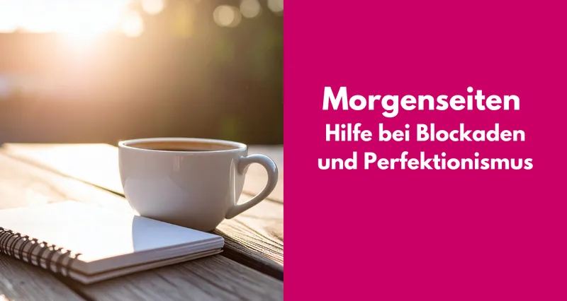 Morgenseiten – Hilfe bei Blockaden und Perfektionismus