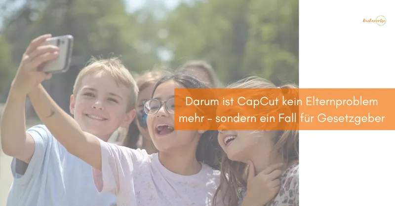 Darum ist CapCut kein Elternproblem mehr – sondern ein Fall für Gesetzgeber