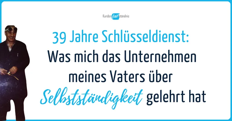 39 Jahre Schlüsseldienst: Was mich das Unternehmen meines Vaters über Selbstständigkeit gelehrt hat