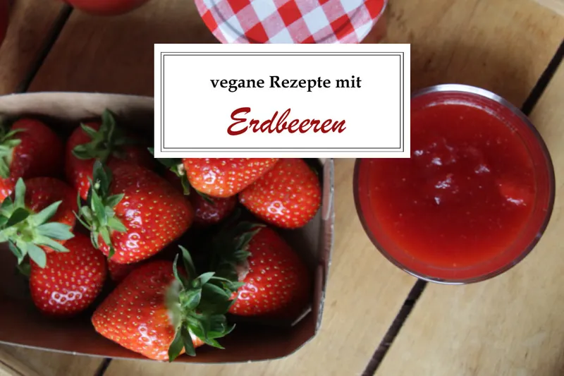 9 vegane Rezepte mit Erdbeeren