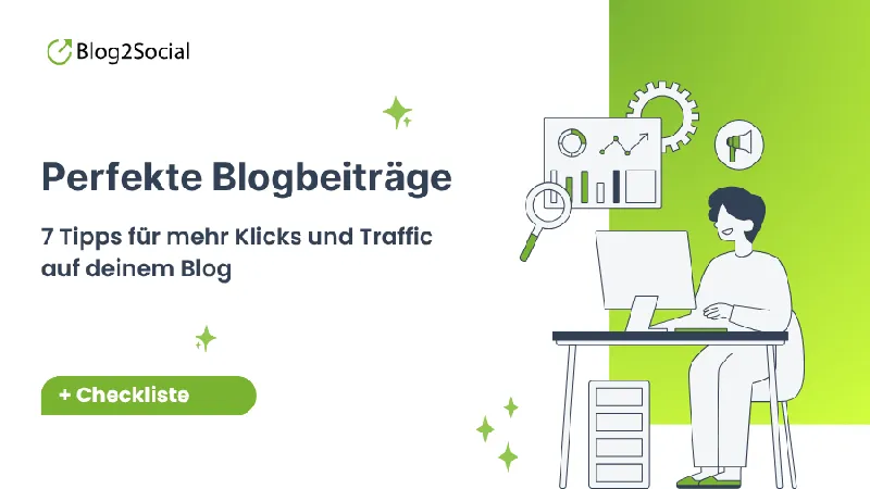 Perfekte Blogbeiträge erstellen: 7 Tipps für mehr Traffic, Klicks und Reichweite