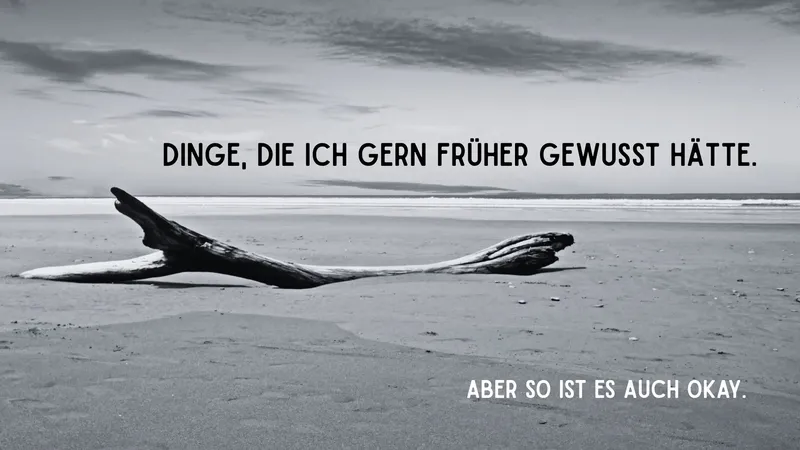 Zwischenbilanz mit 47: Dinge, die ich gern früher gewusst hätte