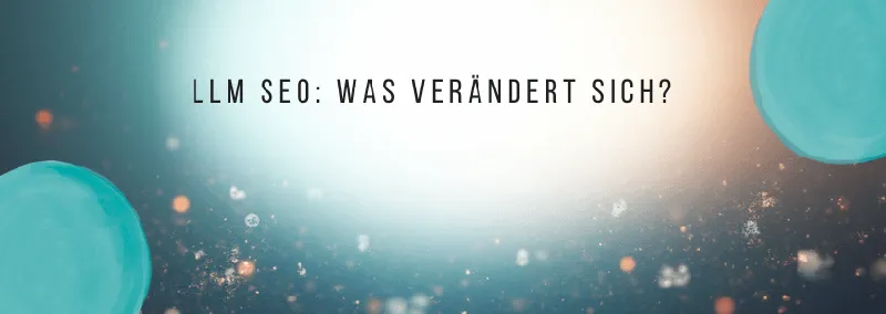 LLM SEO: Was Large Language Models für Ihre Sichtbarkeit bedeuten