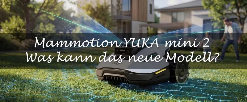 Mammotion YUKA mini 2: Ein echter Evolutionssprung oder nur Marketing-Feinschliff?