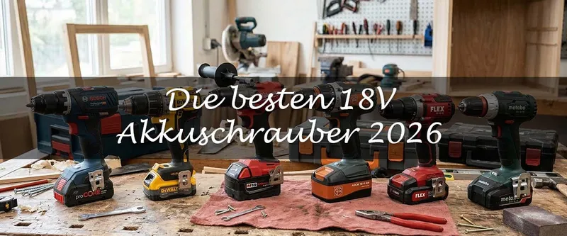Die besten 18V Akkuschrauber 2026 im Check: Warum Power auf dem Papier nicht alles ist