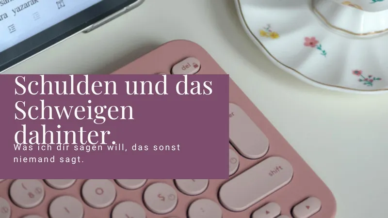 Schulden und das Schweigen dahinter. Was ich dir sagen will, das sonst niemand sagt.