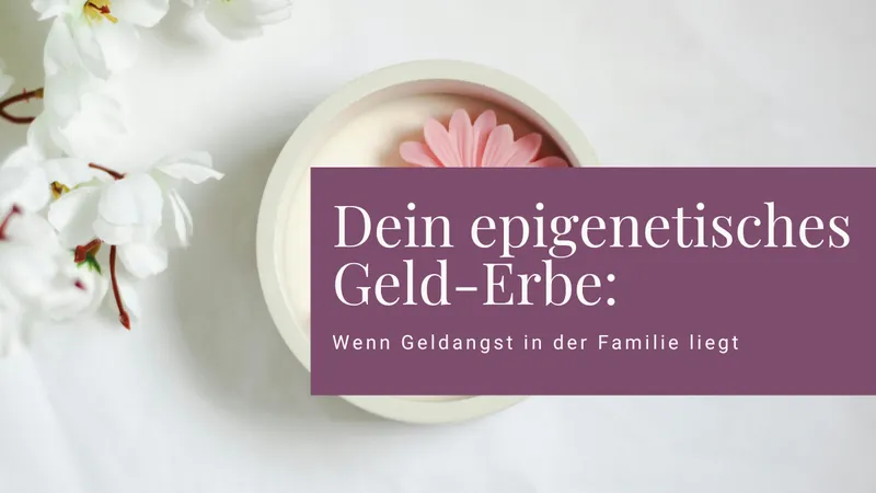 Dein epigenetisches Geld-Erbe: Wenn Geldangst in der Familie liegt