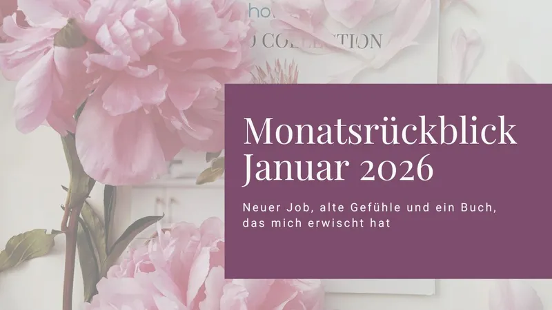 Monatsrückblick Januar 2026: Neuer Job, alte Gefühle und ein Buch, das mich erwischt hat