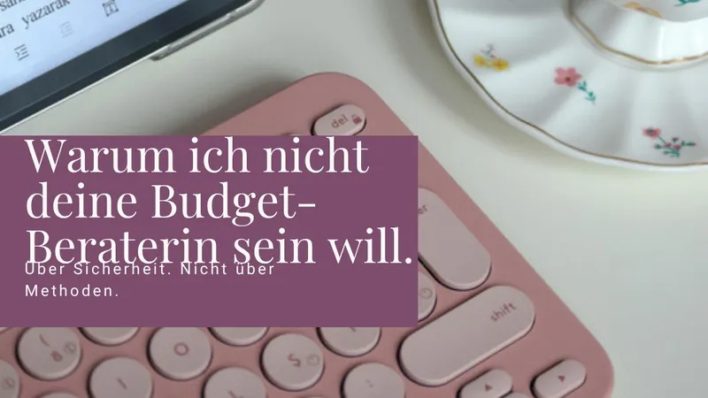 Warum ich nicht deine Budget-Beraterin sein will.