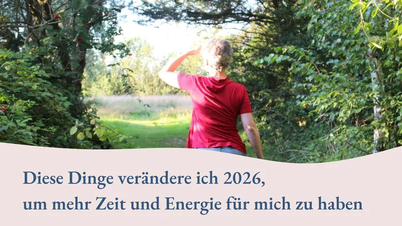 Diese Dinge verändere ich 2026, um mehr Zeit und Energie für mich zu haben
