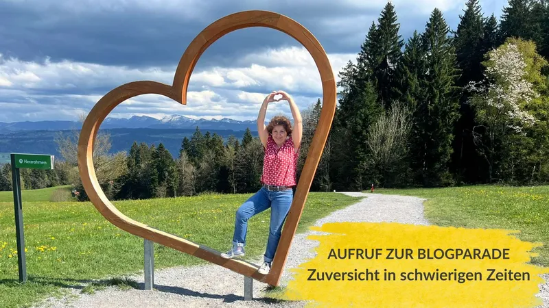 Aufruf zur Blogparade: Zuversicht in schwierigen Zeiten. Was mir hilft, wenn sie ins Wanken gerät