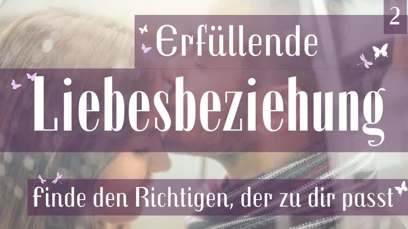 Den passenden Partner finden für eine erfüllende Liebesbeziehung (2. Teil)
