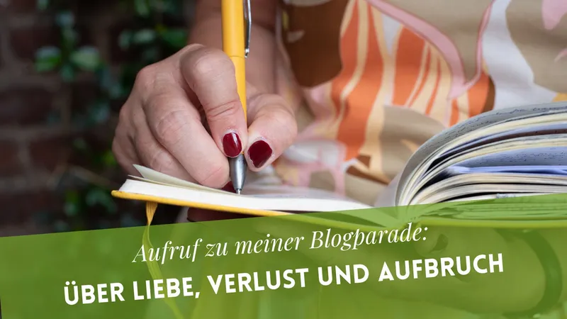 Blogparade: Über Liebe, Verlust und Aufbruch