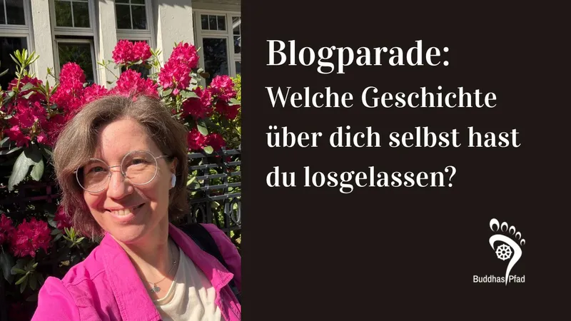Blogparade: Welche Geschichte über dich selbst hast du losgelassen?