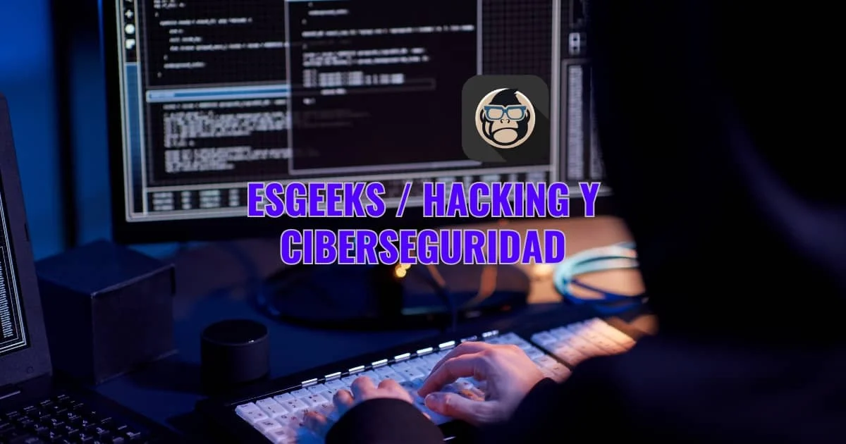EsGeeks: Blog de Hacking Ético, Seguridad y Herramientas