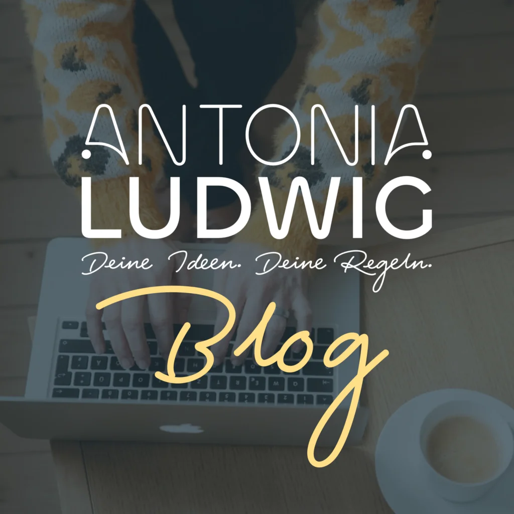 Deine Ideen. Deine Regeln. Der Blog von Antonia Ludwig
